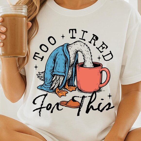 Tops - Too Tired for This Shirt, Funny Goose Coffee Shirt